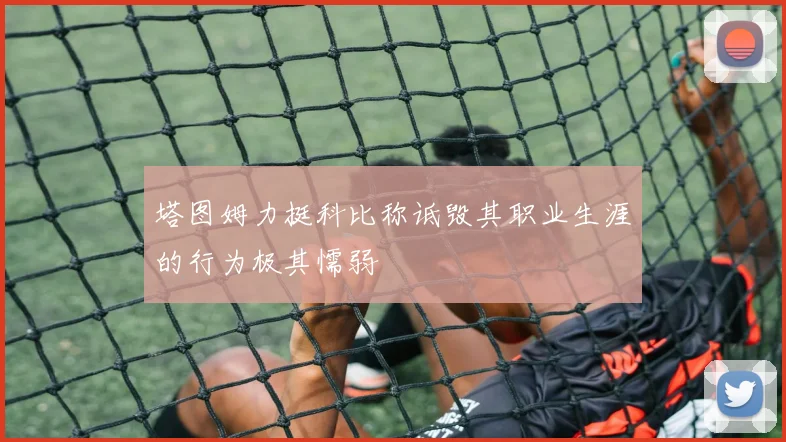 塔图姆力挺科比称诋毁其职业生涯的行为极其懦弱