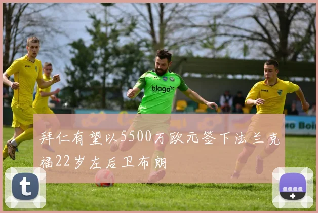 拜仁有望以5500万欧元签下法兰克福22岁左后卫布朗